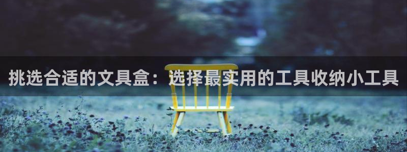 南阳卧龙水之梦娱乐会所：挑选合适的文具盒