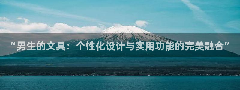 观海卧龙娱乐：“男生的文具：个性化设计与