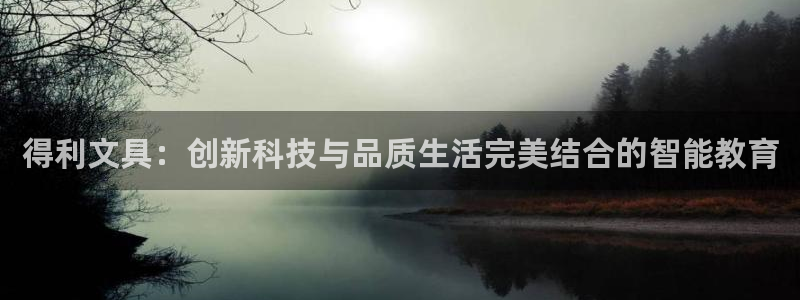 卧龙娱乐在线直播网站：得利文具：创新科技