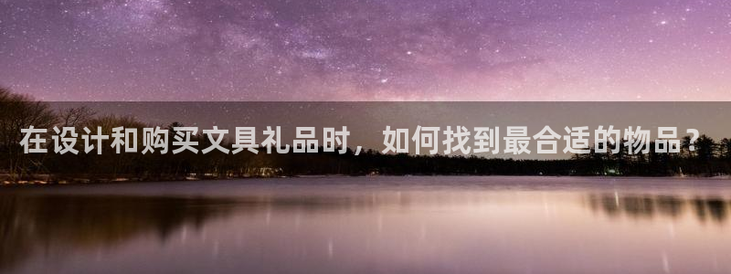 卧龙棋牌娱乐官网：在设计和购买文具礼品时