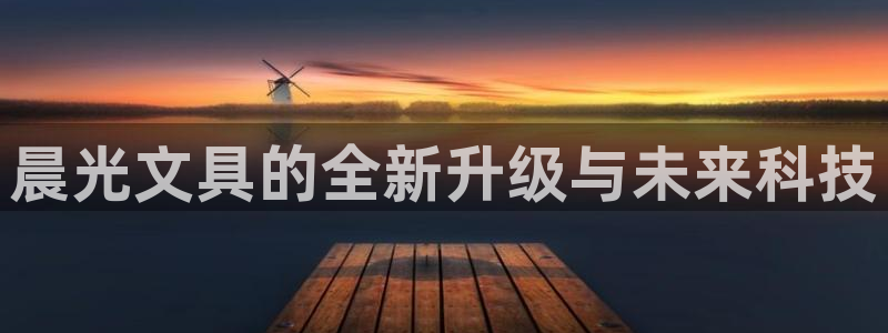 卧龙2神机娱乐代理：晨光文具的全新升级与