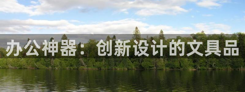 卧龙娱乐优七九九47：办公神器：创新设计